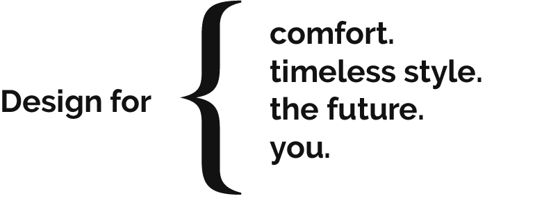 Design for comfort, timeless style, the future, you.